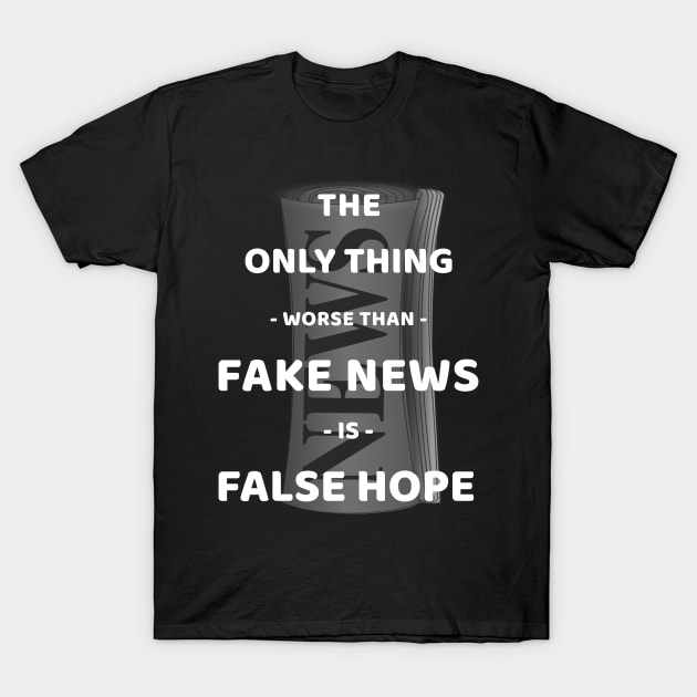 The Only Thing Worse Than Fake News Is False Hope T-Shirt by Journees